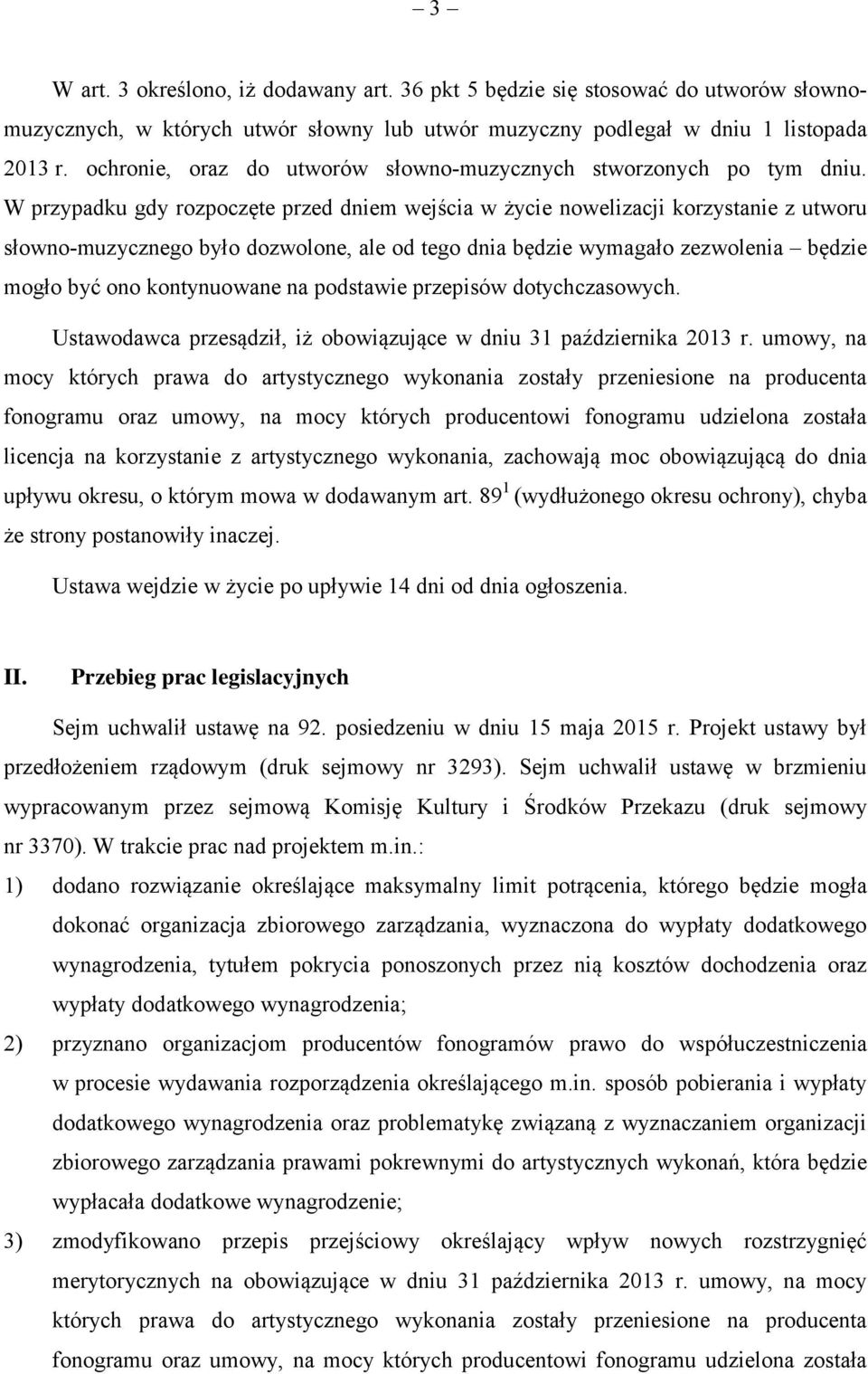 W przypadku gdy rozpoczęte przed dniem wejścia w życie nowelizacji korzystanie z utworu słowno-muzycznego było dozwolone, ale od tego dnia będzie wymagało zezwolenia będzie mogło być ono kontynuowane