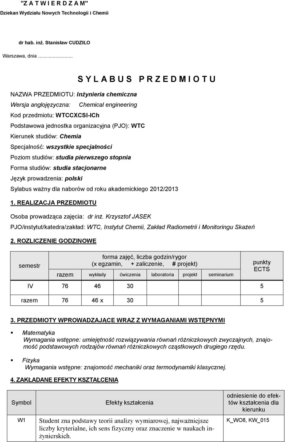 Kierunek studiów: Chemia Specjalność: wszystkie specjalności Poziom studiów: studia pierwszego stopnia Forma studiów: studia stacjonarne Język prowadzenia: polski Sylabus ważny dla naborów od roku