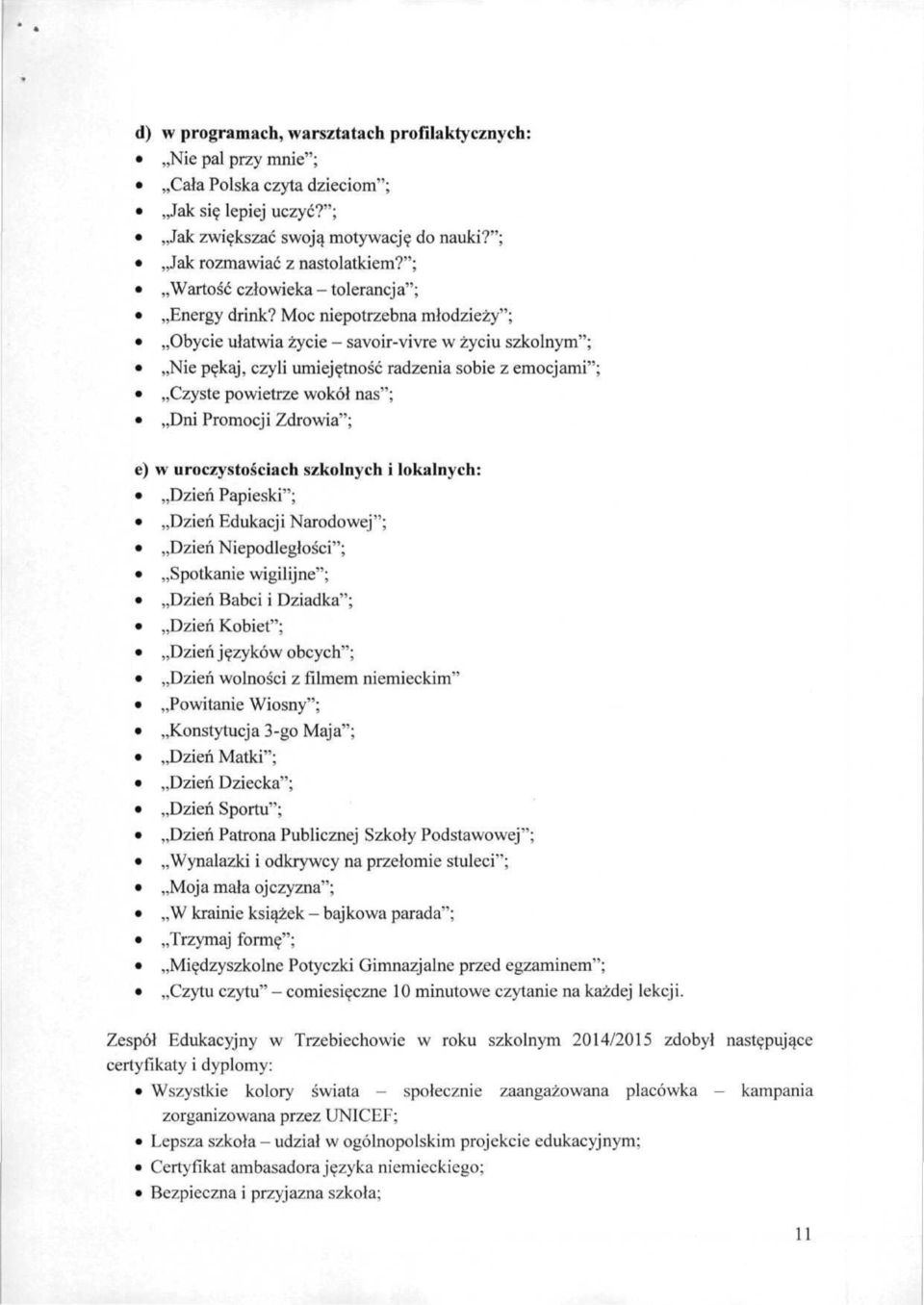 Moc niepotrzebna młodzieży"; Obycie ułatwia życie savoirvivre w życiu szkolnym"; Nie pękaj, czyli umiejętność radzenia sobie z emocjami"; Czyste powietrze wokół nas"; Dni Promocji Zdrowia"; e) w