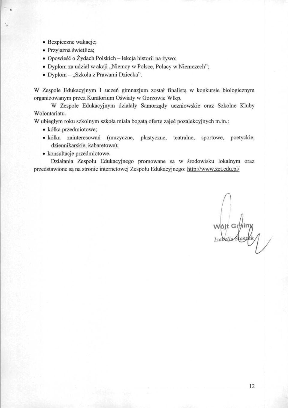 W Zespole Edukacyjnym działały Samorządy uczniowskie oraz Szkolne Kluby Wolontariatu. W ubiegłym roku szkolnym szkoła miała bogatą ofertę zajęć pozalekcyjnych m.in.