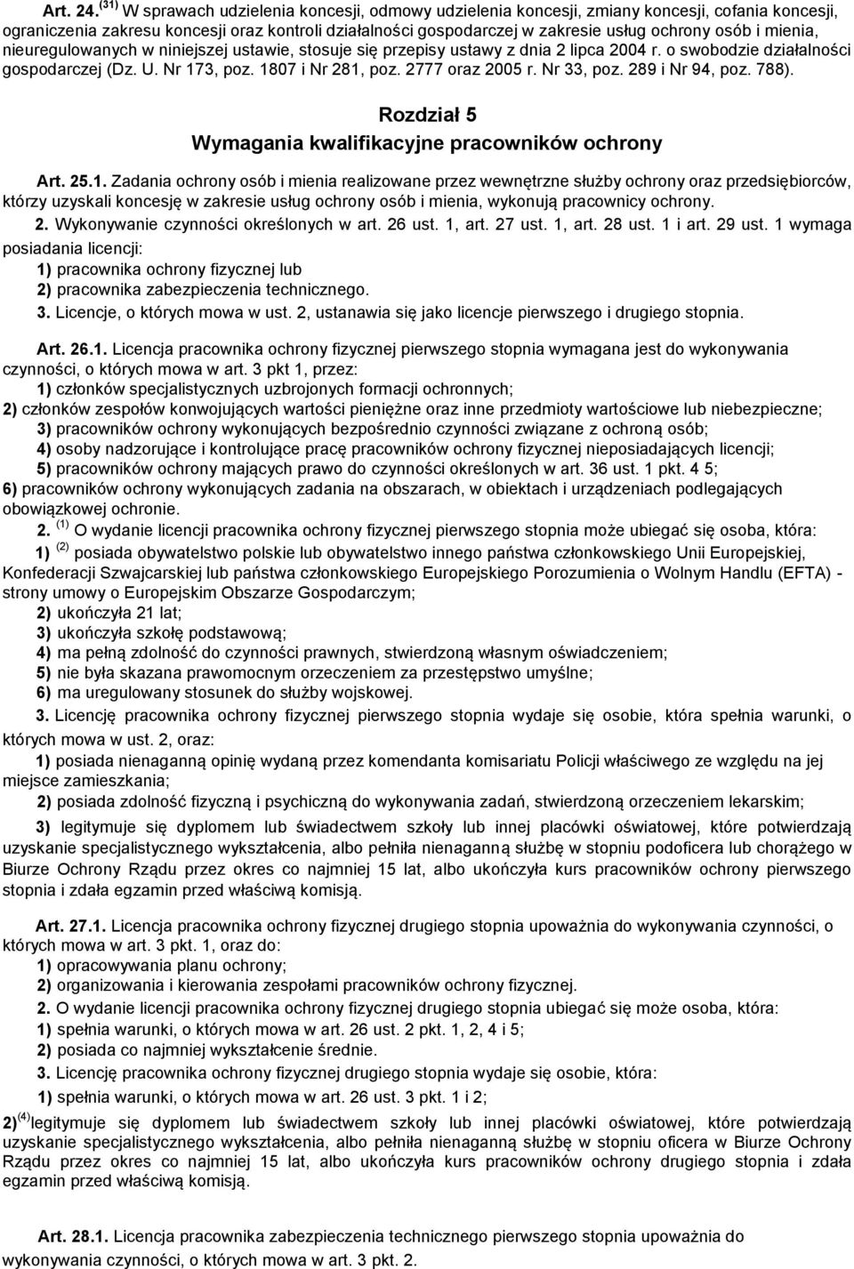 i mienia, nieuregulowanych w niniejszej ustawie, stosuje się przepisy ustawy z dnia 2 lipca 2004 r. o swobodzie działalności gospodarczej (Dz. U. Nr 173, poz. 1807 i Nr 281, poz. 2777 oraz 2005 r.