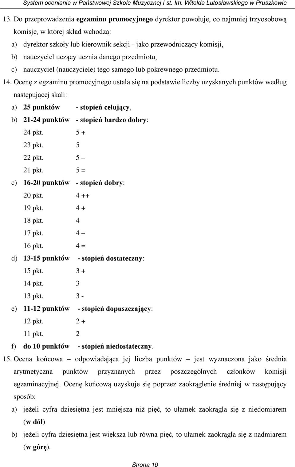 Ocenę z egzaminu promocyjnego ustala się na podstawie liczby uzyskanych punktów według następującej skali: a) 25 punktów - stopień celujący, b) 21-24 punktów - stopień bardzo dobry: 24 pkt.