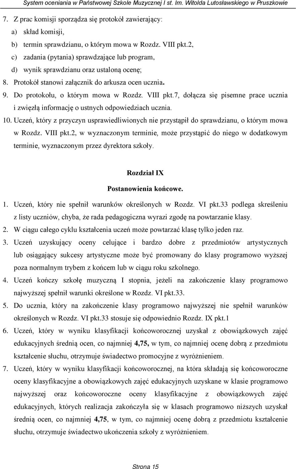 7, dołącza się pisemne prace ucznia i zwięzłą informację o ustnych odpowiedziach ucznia. 10. Uczeń, który z przyczyn usprawiedliwionych nie przystąpił do sprawdzianu, o którym mowa w Rozdz. VIII pkt.