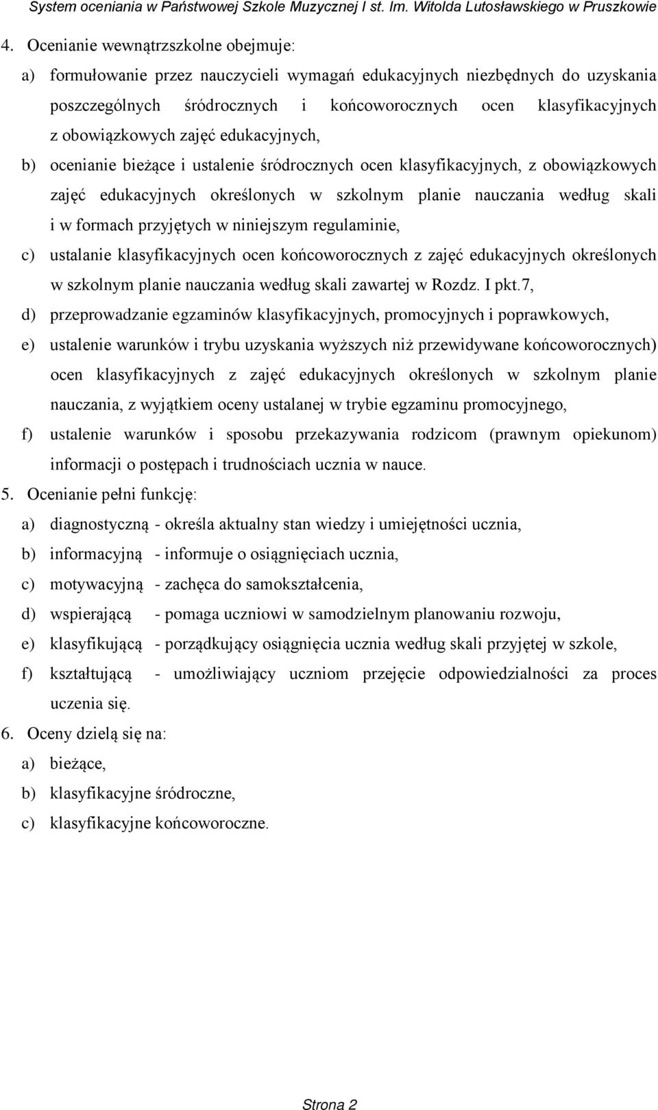 formach przyjętych w niniejszym regulaminie, c) ustalanie klasyfikacyjnych ocen końcoworocznych z zajęć edukacyjnych określonych w szkolnym planie nauczania według skali zawartej w Rozdz. I pkt.