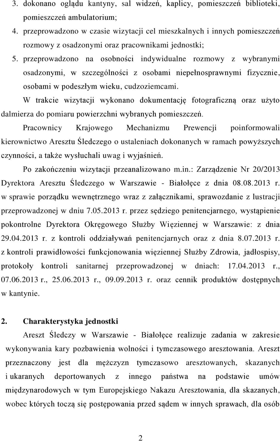 przeprowadzono na osobności indywidualne rozmowy z wybranymi osadzonymi, w szczególności z osobami niepełnosprawnymi fizycznie, osobami w podeszłym wieku, cudzoziemcami.