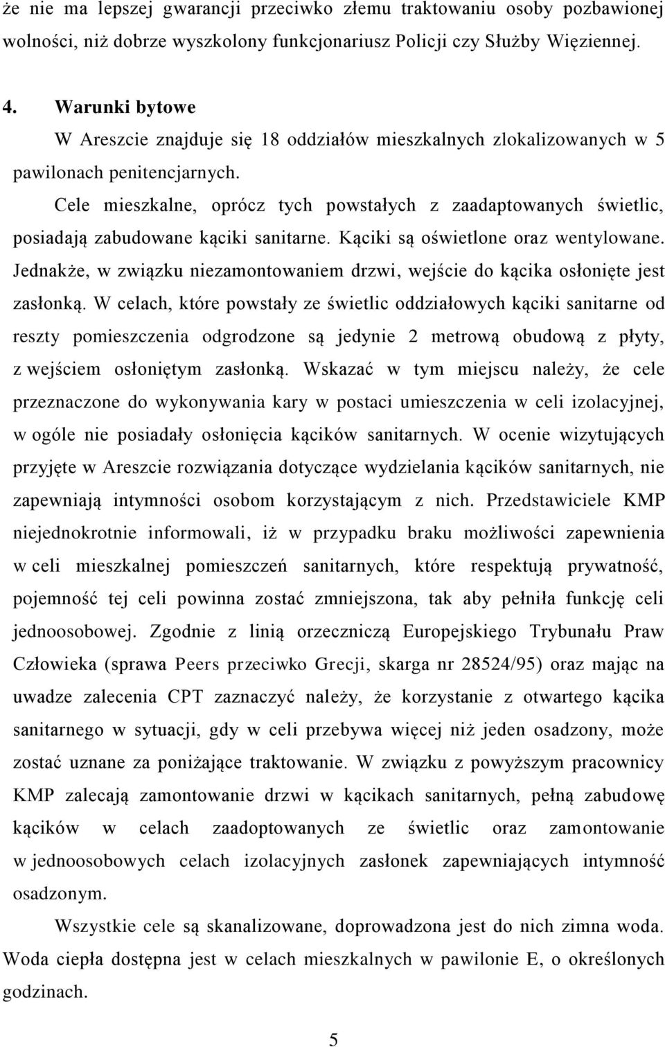 Cele mieszkalne, oprócz tych powstałych z zaadaptowanych świetlic, posiadają zabudowane kąciki sanitarne. Kąciki są oświetlone oraz wentylowane.