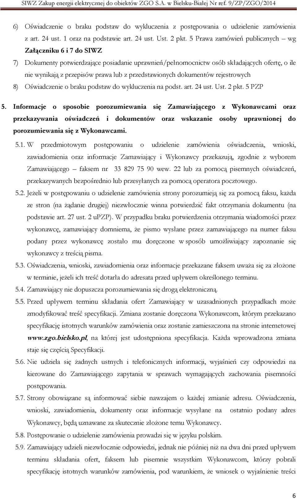 przedstawionych dokumentów rejestrowych 8) Oświadczenie o braku podstaw do wykluczenia na podst. art. 24 ust. Ust. 2 pkt. 5 PZP 5.