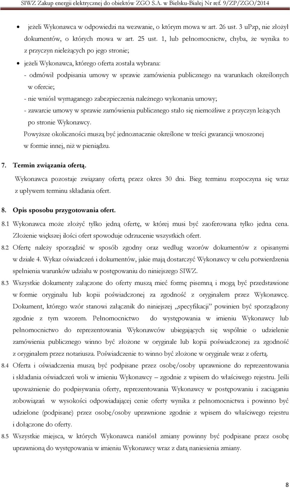 warunkach określonych w ofercie; - nie wniósł wymaganego zabezpieczenia należnego wykonania umowy; - zawarcie umowy w sprawie zamówienia publicznego stało się niemożliwe z przyczyn leżących po