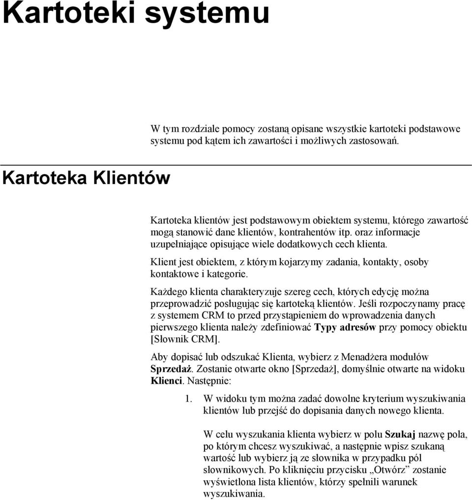 oraz informacje uzupełniające opisujące wiele dodatkowych cech klienta. Klient jest obiektem, z którym kojarzymy zadania, kontakty, osoby kontaktowe i kategorie.