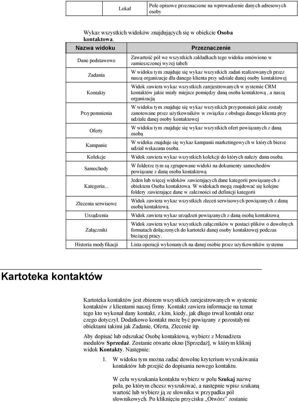 .. Zlecenia serwisowe Urządzenia Załączniki Historia modyfikacji Zawartość pól we wszystkich zakładkach tego widoku omówiono w zamieszczonej wyżej tabeli W widoku tym znajduje się wykaz wszystkich