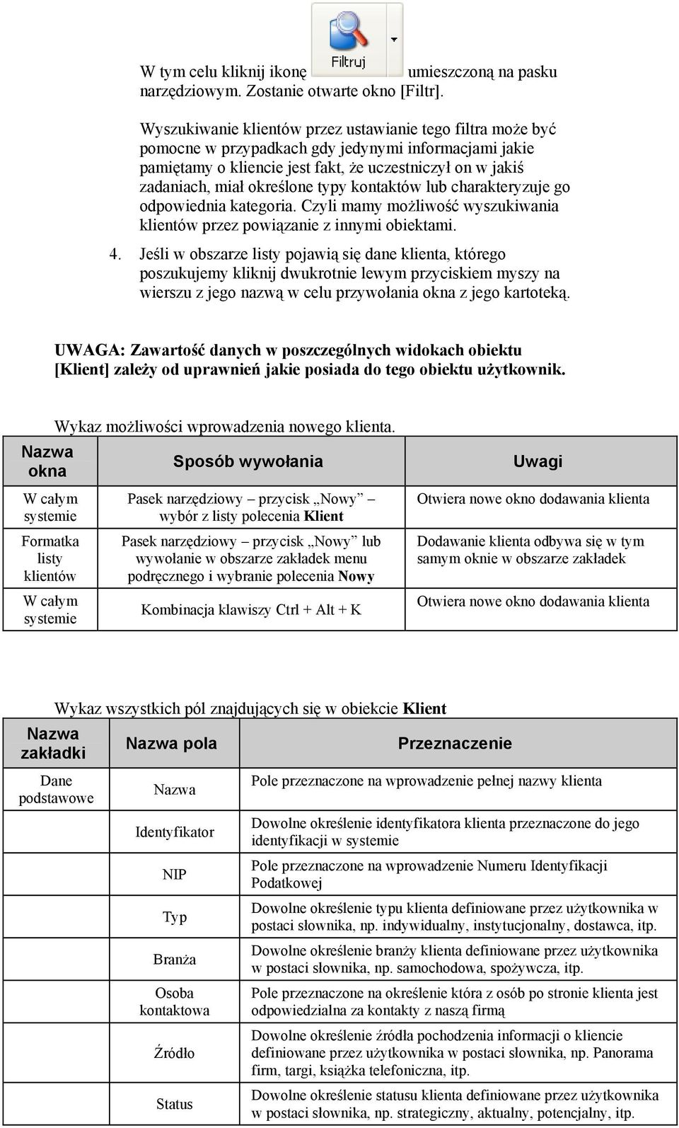 typy kontaktów lub charakteryzuje go odpowiednia kategoria. Czyli mamy możliwość wyszukiwania klientów przez powiązanie z innymi obiektami. 4.