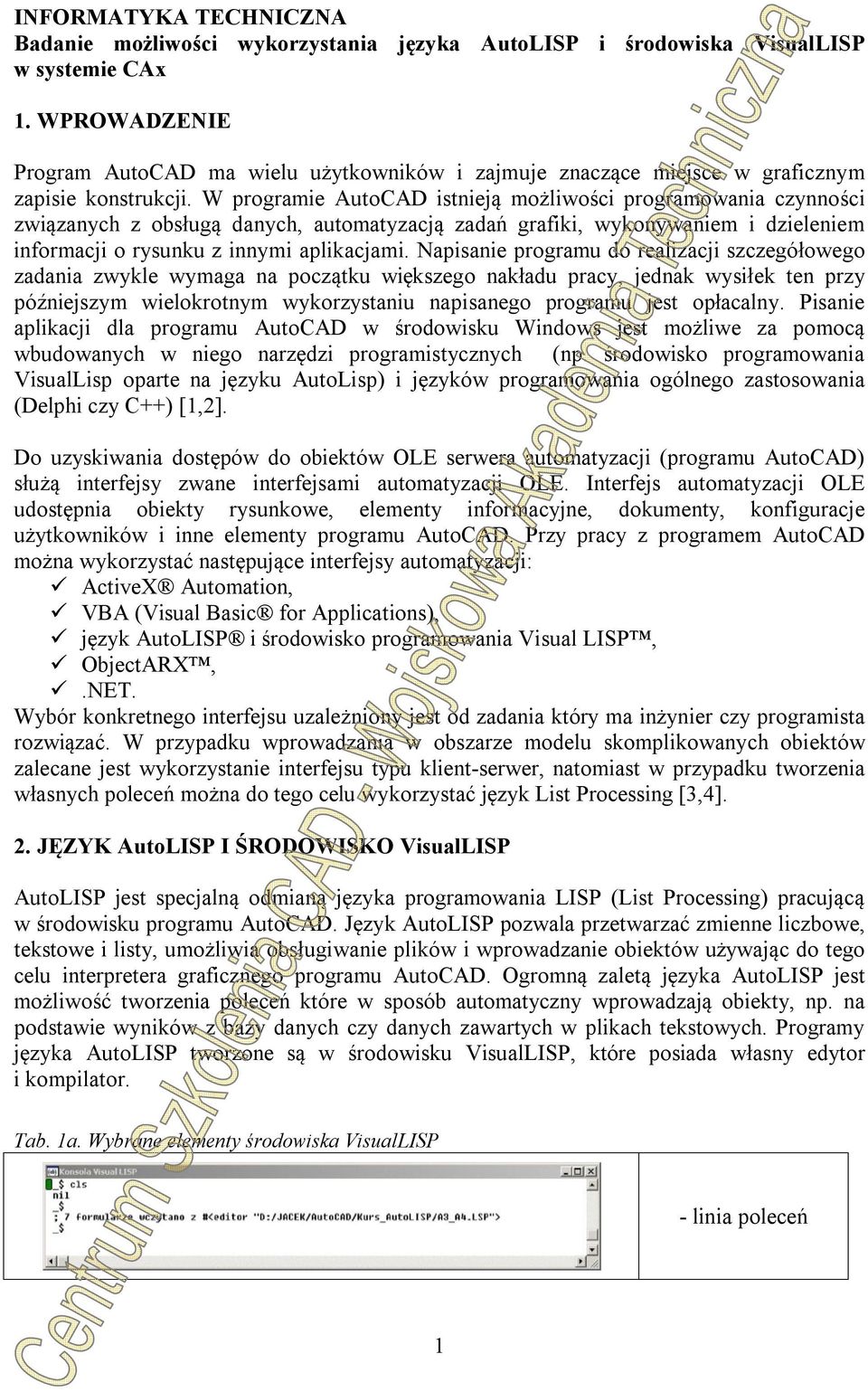 W programie AutoCAD istnieją możliwości programowania czynności związanych z obsługą danych, automatyzacją zadań grafiki, wykonywaniem i dzieleniem informacji o rysunku z innymi aplikacjami.