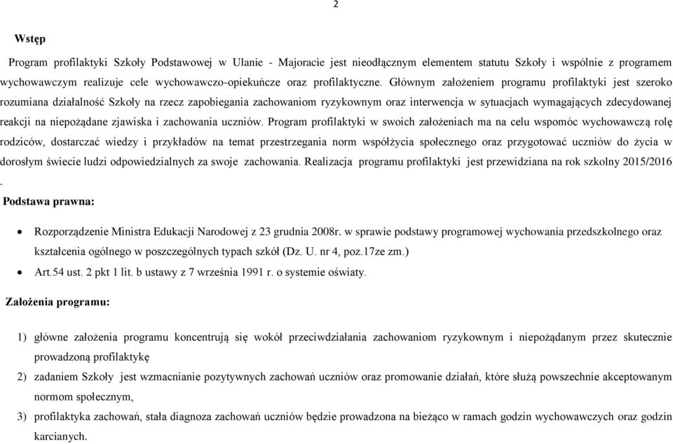 Głównym założeniem programu profilaktyki jest szeroko rozumiana działalność Szkoły na rzecz zapobiegania zachowaniom ryzykownym oraz interwencja w sytuacjach wymagających zdecydowanej reakcji na