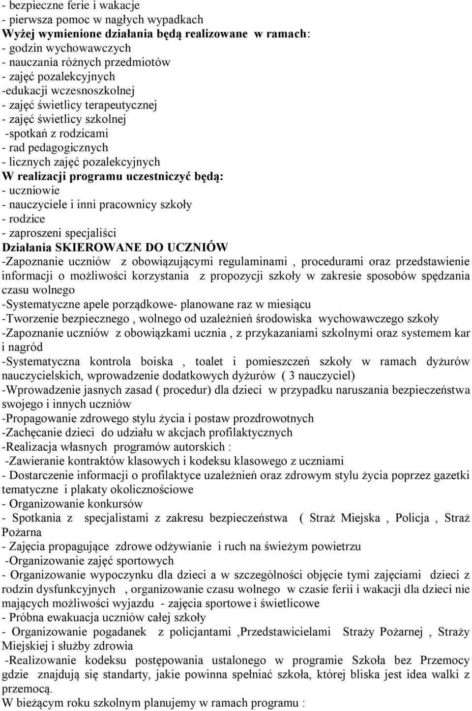 będą: - uczniowie - nauczyciele i inni pracownicy szkoły - rodzice - zaproszeni specjaliści Działania SKIEROWANE DO UCZNIÓW -Zapoznanie uczniów z obowiązującymi regulaminami, procedurami oraz