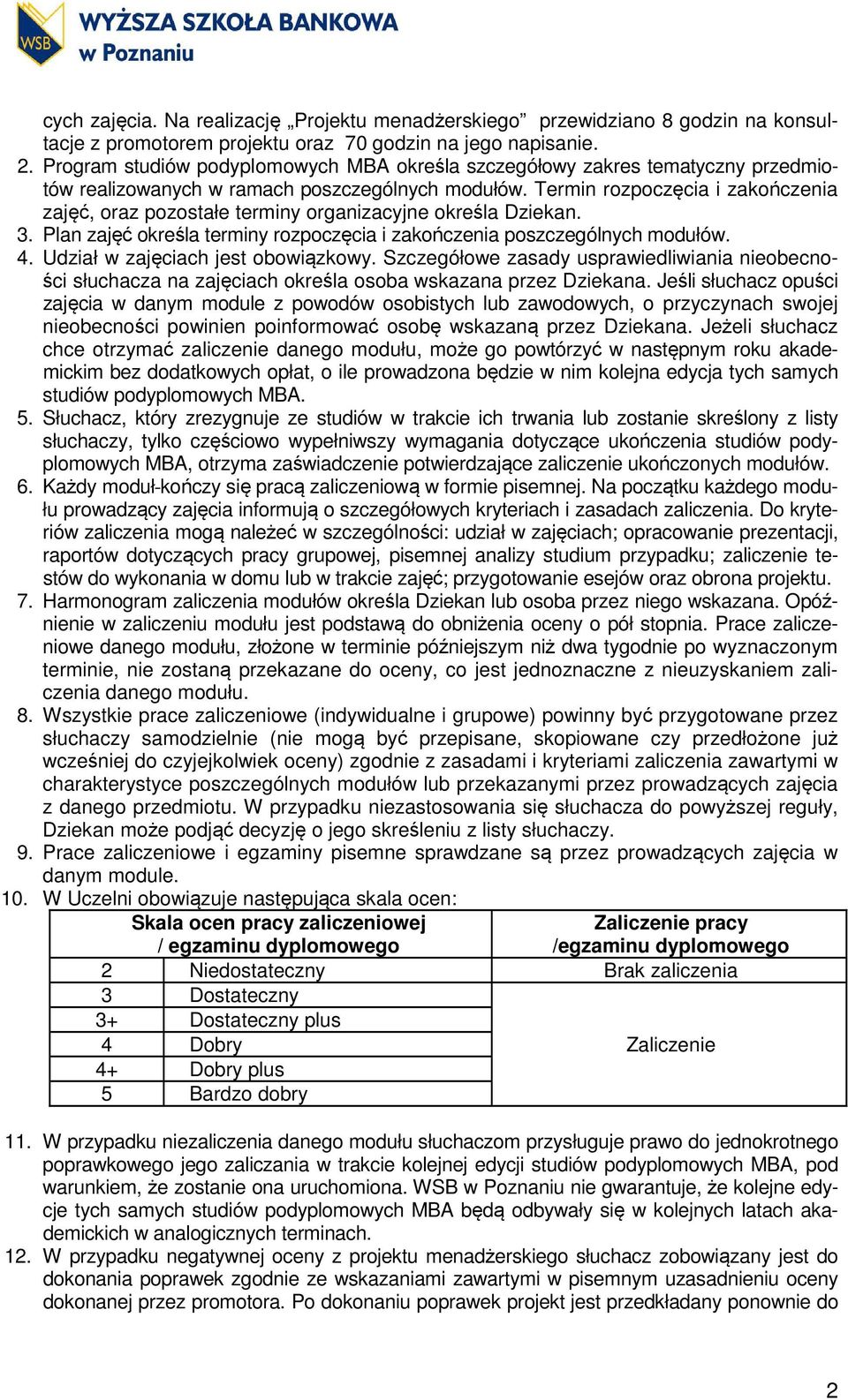 Termin rozpoczęcia i zakończenia zajęć, oraz pozostałe terminy organizacyjne określa Dziekan. 3. Plan zajęć określa terminy rozpoczęcia i zakończenia poszczególnych modułów. 4.