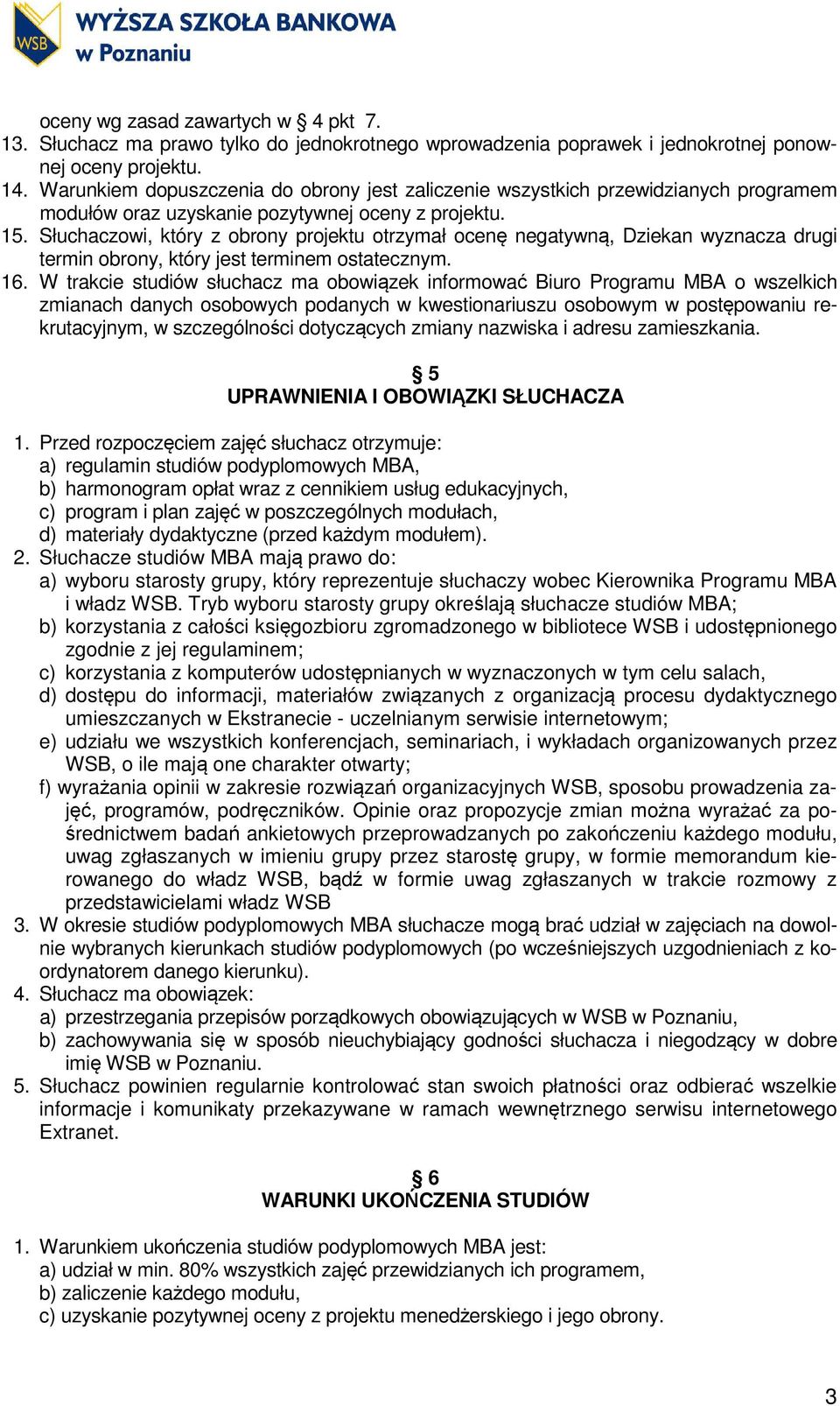 Słuchaczowi, który z obrony projektu otrzymał ocenę negatywną, Dziekan wyznacza drugi termin obrony, który jest terminem ostatecznym. 16.