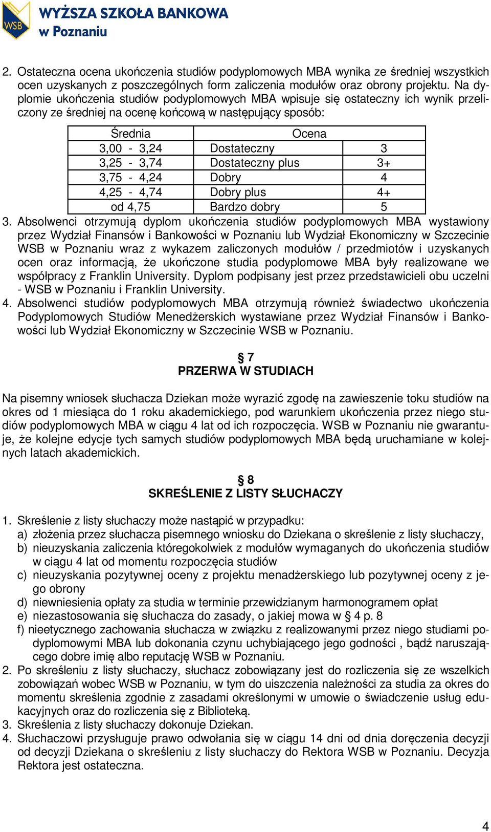 Dostateczny plus 3+ 3,75-4,24 Dobry 4 4,25-4,74 Dobry plus 4+ od 4,75 Bardzo dobry 5 3.