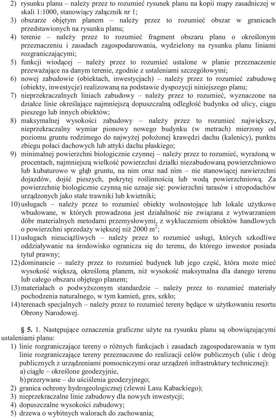rozgraniczającymi; 5) funkcji wiodącej należy przez to rozumieć ustalone w planie przeznaczenie przeważające na danym terenie, zgodnie z ustaleniami szczegółowymi; 6) nowej zabudowie (obiektach,