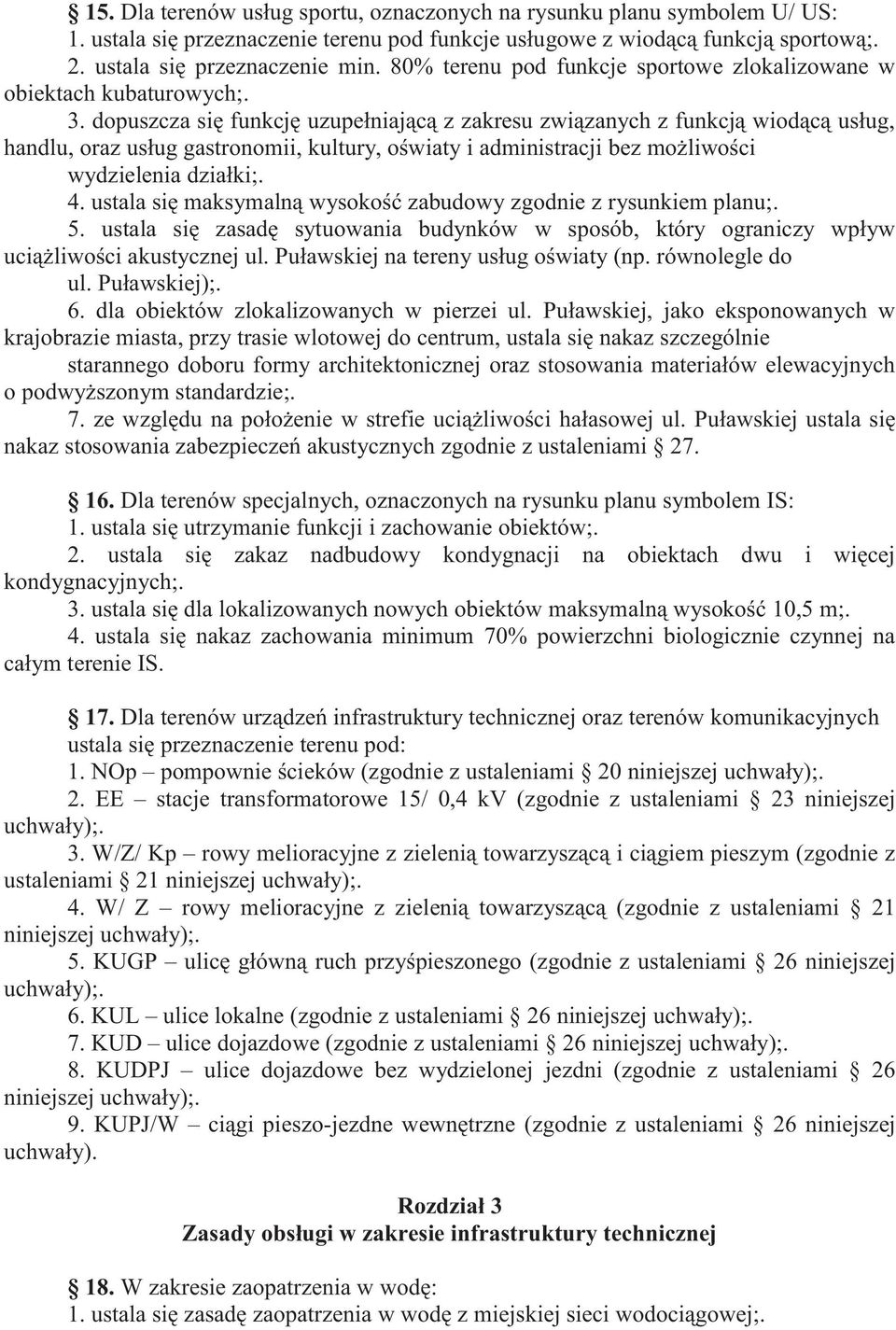 dopuszcza się funkcję uzupełniającą z zakresu związanych z funkcją wiodącą usług, handlu, oraz usług gastronomii, kultury, oświaty i administracji bez możliwości wydzielenia działki;. 4.