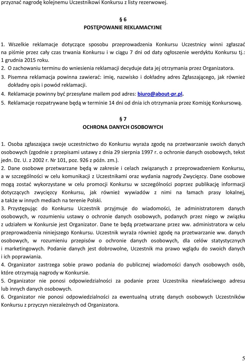 : 1 grudnia 2015 roku. 2. O zachowaniu terminu do wniesienia reklamacji decyduje data jej otrzymania przez Organizatora. 3.