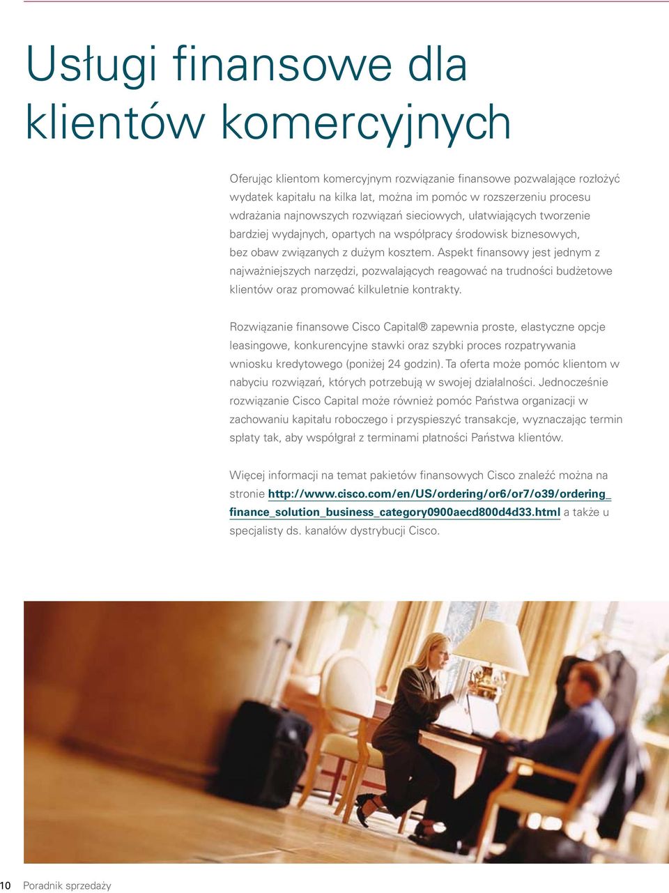 Aspekt finansowy jest jednym z najważniejszych narzędzi, pozwalających reagować na trudności budżetowe klientów oraz promować kilkuletnie kontrakty.