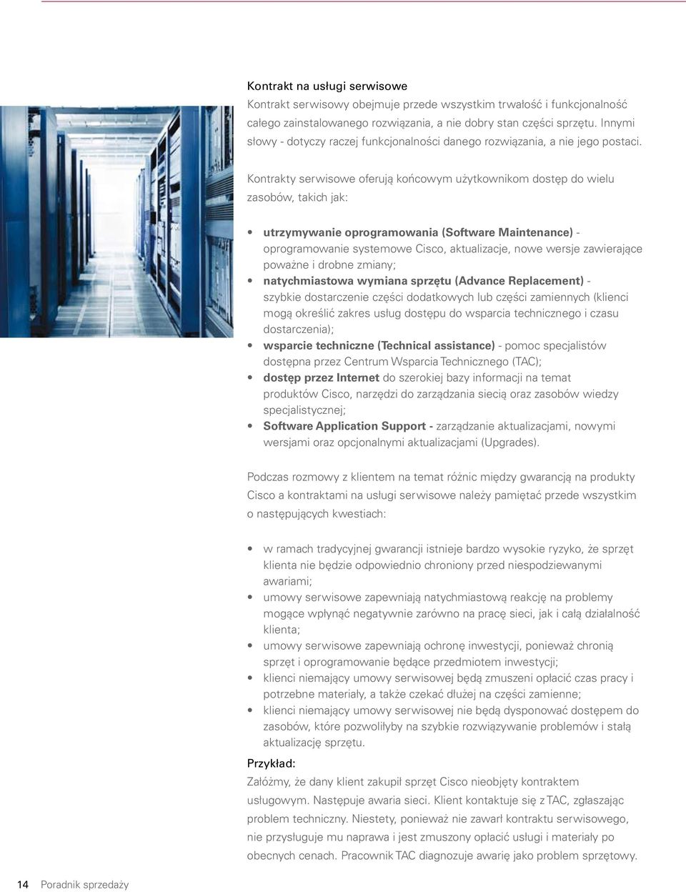 Kontrakty serwisowe oferują końcowym użytkownikom dostęp do wielu zasobów, takich jak: utrzymywanie oprogramowania (Software Maintenance) - oprogramowanie systemowe Cisco, aktualizacje, nowe wersje