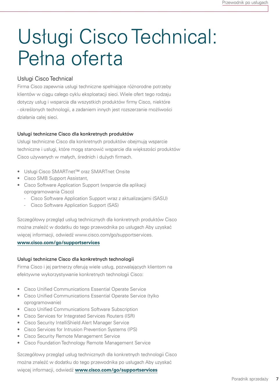 Usługi techniczne Cisco dla konkretnych produktów Usługi techniczne Cisco dla konkretnych produktów obejmują wsparcie techniczne i usługi, które mogą stanowić wsparcie dla większości produktów Cisco