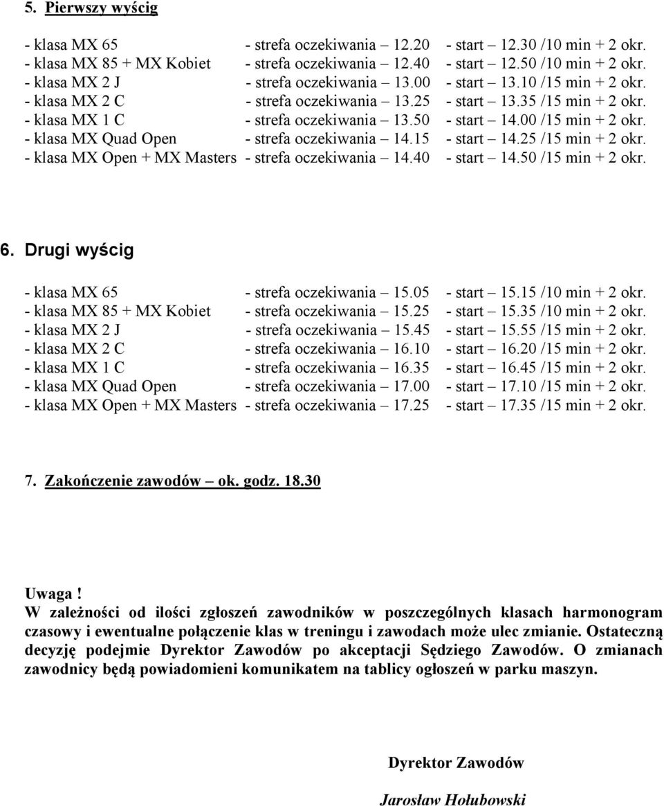 00 /15 min + 2 okr. - klasa MX Quad Open - strefa oczekiwania 14.15 - start 14.25 /15 min + 2 okr. - klasa MX Open + MX Masters - strefa oczekiwania 14.40 - start 14.50 /15 min + 2 okr. 6.