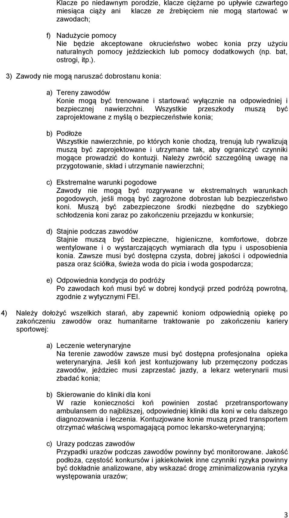 3) Zawody nie mogą naruszać dobrostanu konia: a) Tereny zawodów Konie mogą być trenowane i startować wyłącznie na odpowiedniej i bezpiecznej nawierzchni.
