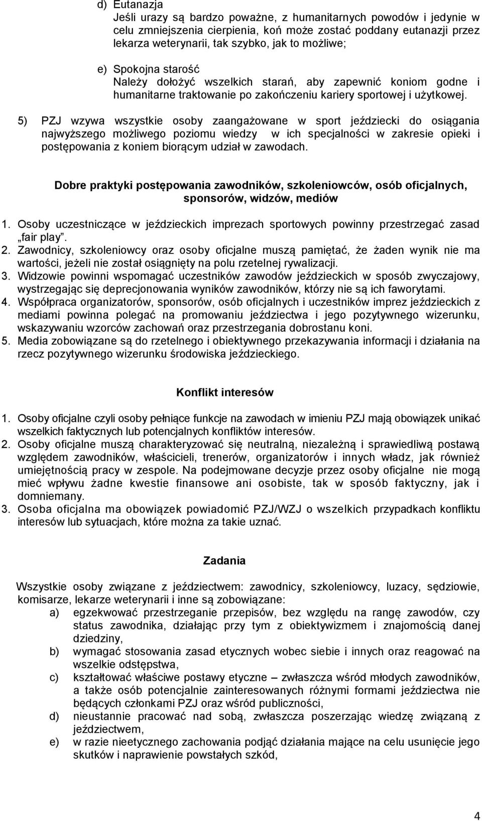 5) PZJ wzywa wszystkie osoby zaangażowane w sport jeździecki do osiągania najwyższego możliwego poziomu wiedzy w ich specjalności w zakresie opieki i postępowania z koniem biorącym udział w zawodach.