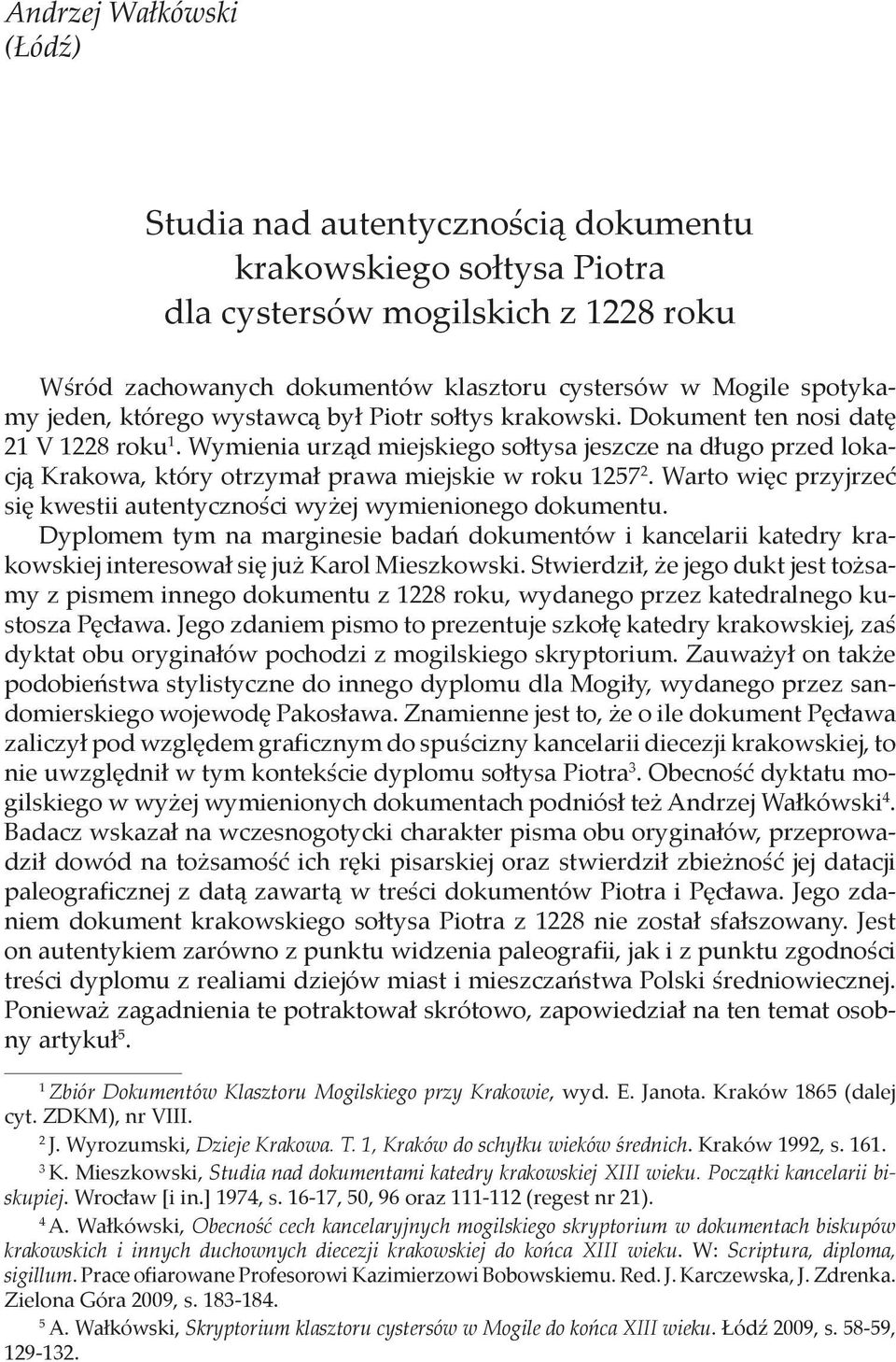 Wymienia urząd miejskiego sołtysa jeszcze na długo przed lokacją Krakowa, który otrzymał prawa miejskie w roku 1257 2. Warto więc przyjrzeć się kwestii autentyczności wyżej wymienionego dokumentu.