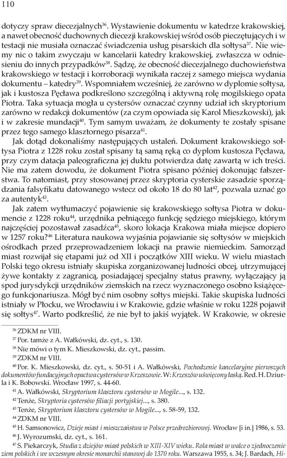 Nie wiemy nic o takim zwyczaju w kancelarii katedry krakowskiej, zwłaszcza w odniesieniu do innych przypadków 38.