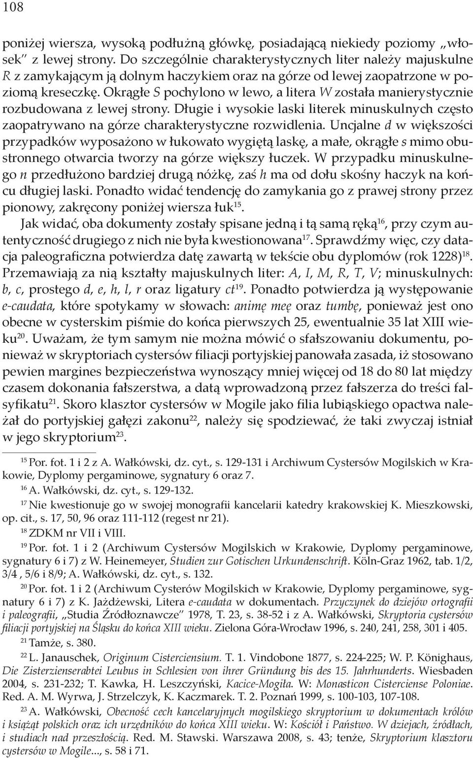 Okrągłe S pochylono w lewo, a litera W została manierystycznie rozbudowana z lewej strony. Długie i wysokie laski literek minuskulnych często zaopatrywano na górze charakterystyczne rozwidlenia.