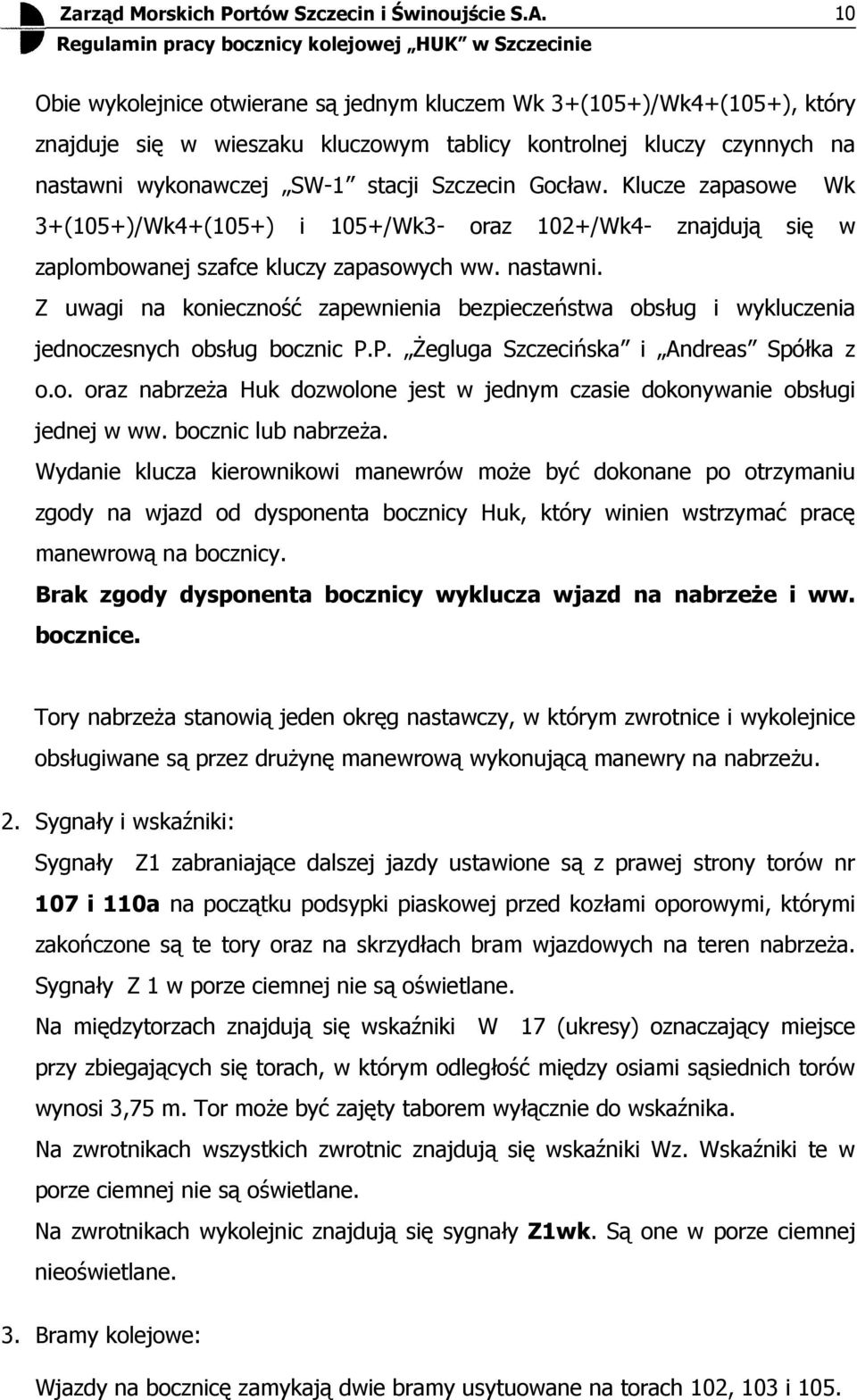 Z uwagi na koczność zapewnia bezpieczeństwa obsług i wykluczenia jednoczesnych obsług bocznic P.P. śegluga Szczecińska i Andreas Spółka z o.o. oraz nabrzeŝa Huk dozwolone jest w jednym czasie dokonywa obsługi jednej w ww.