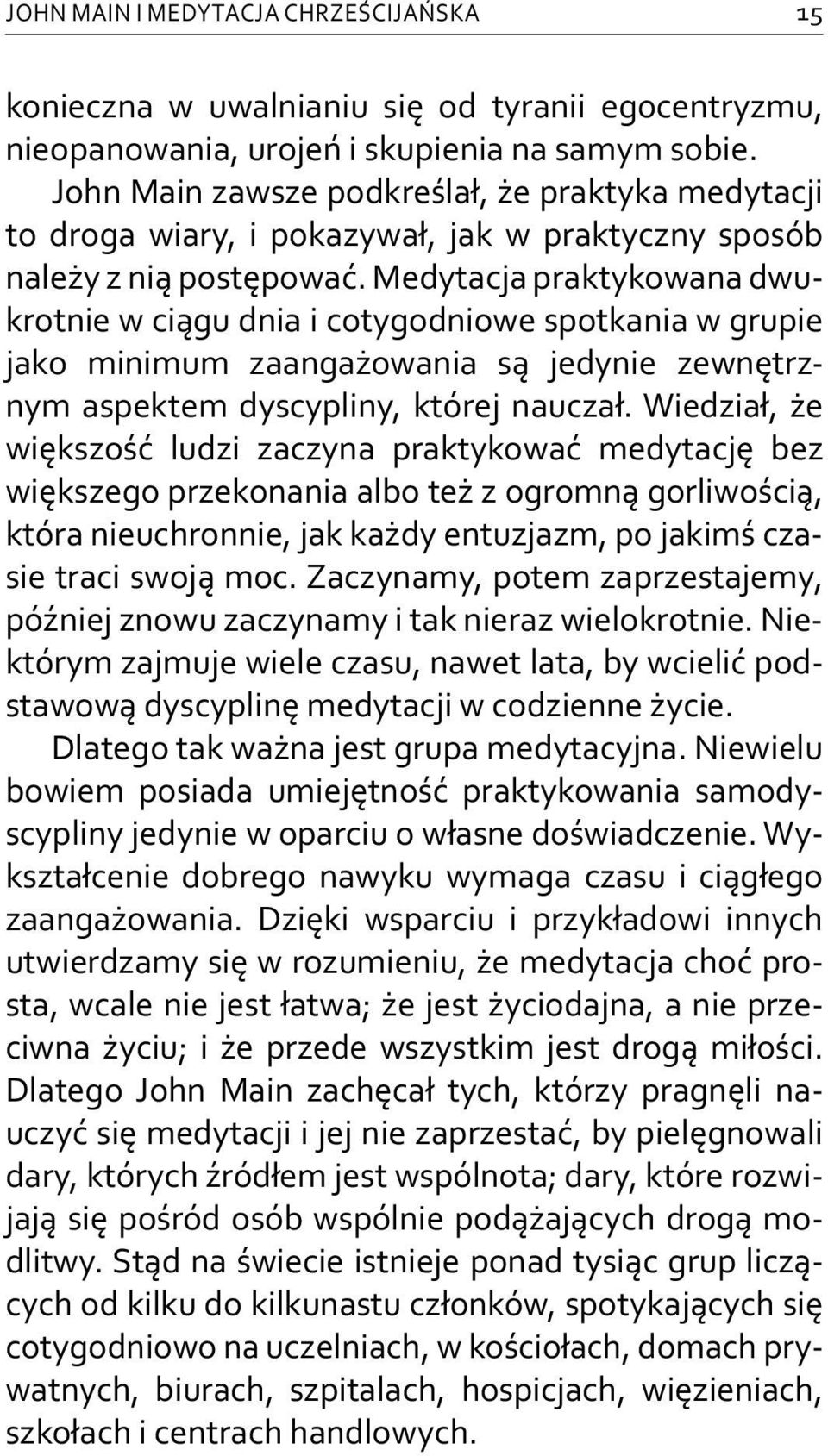 Medytacja praktykowana dwukrotnie w ciągu dnia i cotygodniowe spotkania w grupie jako minimum zaangażowania są jedynie zewnętrznym aspektem dyscypliny, której nauczał.
