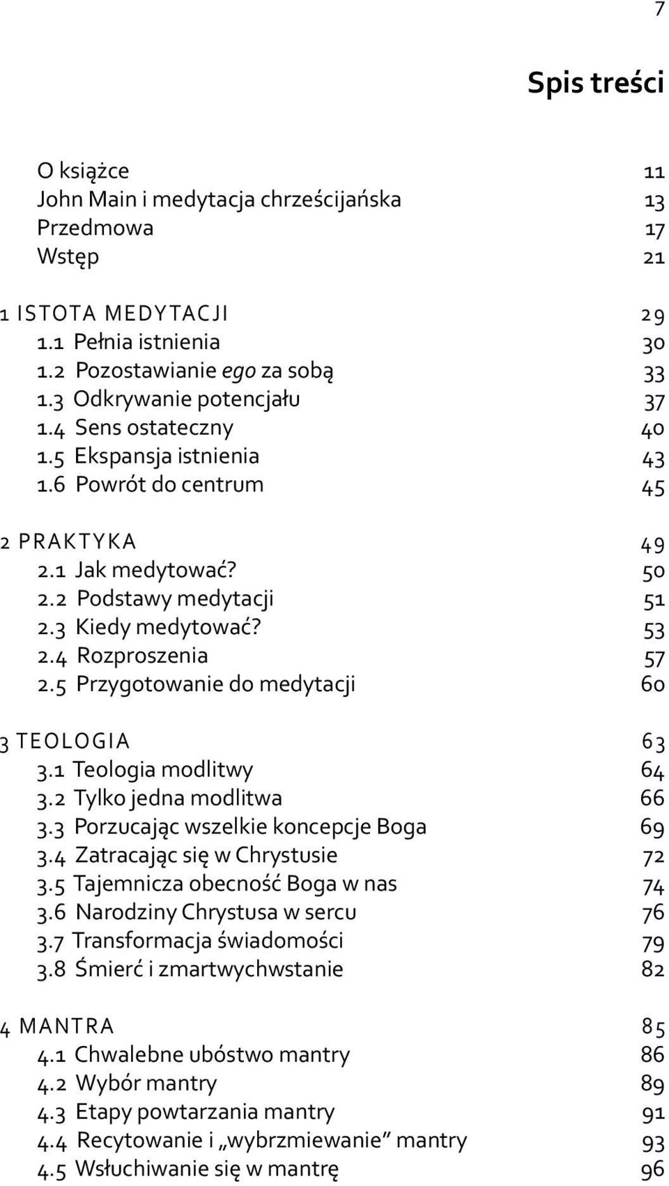 5 Przygotowanie do medytacji 60 3 TEOLOGIA 63 3.1 Teologia modlitwy 64 3.2 Tylko jedna modlitwa 66 3.3 Porzucając wszelkie koncepcje Boga 69 3.4 Zatracając się w Chrystusie 72 3.