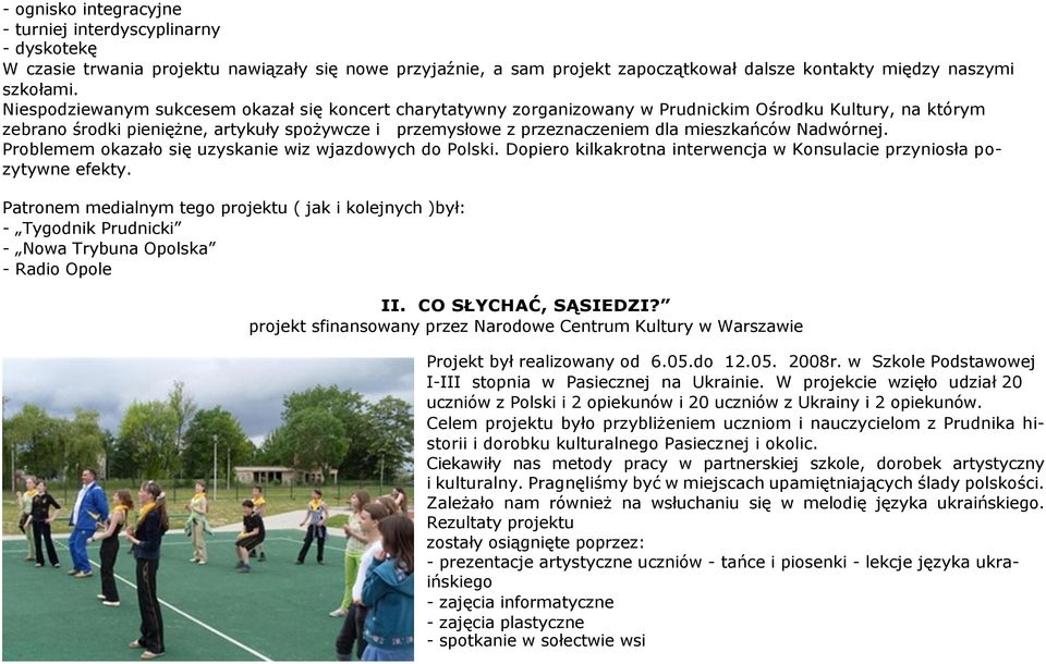 mieszkańców Nadwórnej. Problemem okazało się uzyskanie wiz wjazdowych do Polski. Dopiero kilkakrotna interwencja w Konsulacie przyniosła pozytywne efekty.