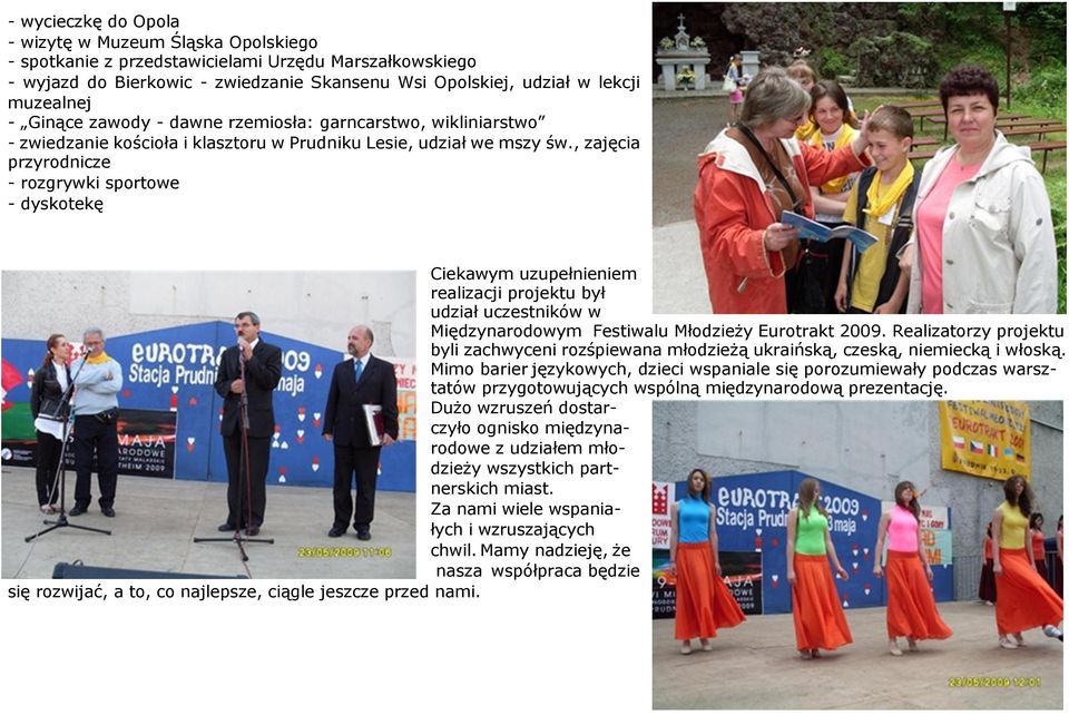 , zajęcia przyrodnicze - rozgrywki sportowe - dyskotekę Ciekawym uzupełnieniem realizacji projektu był udział uczestników w Międzynarodowym Festiwalu Młodzieży Eurotrakt 2009.
