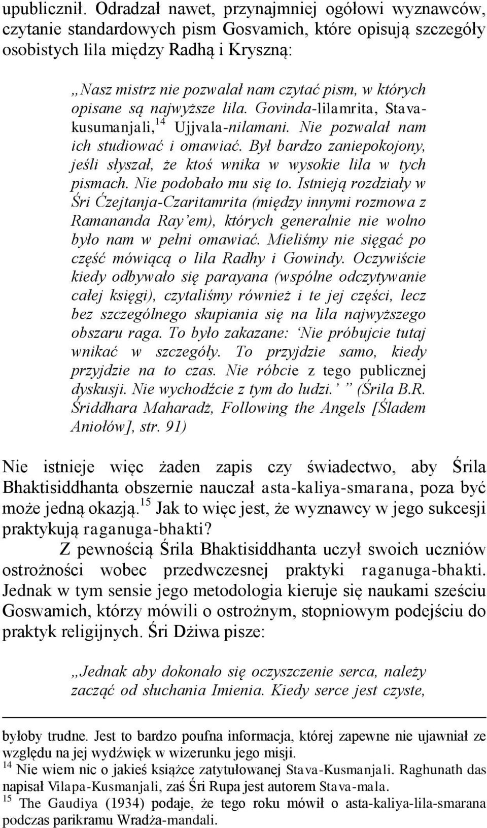których opisane są najwyższe lila. Govinda-lilamrita, Stavakusumanjali, 14 Ujjvala-nilamani. Nie pozwalał nam ich studiować i omawiać.