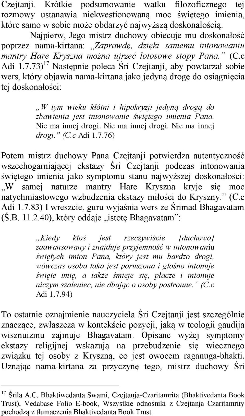 73) 17 Następnie poleca Śri Czejtanji, aby powtarzał sobie wers, który objawia nama-kirtana jako jedyną drogę do osiągnięcia tej doskonałości: W tym wieku kłótni i hipokryzji jedyną drogą do