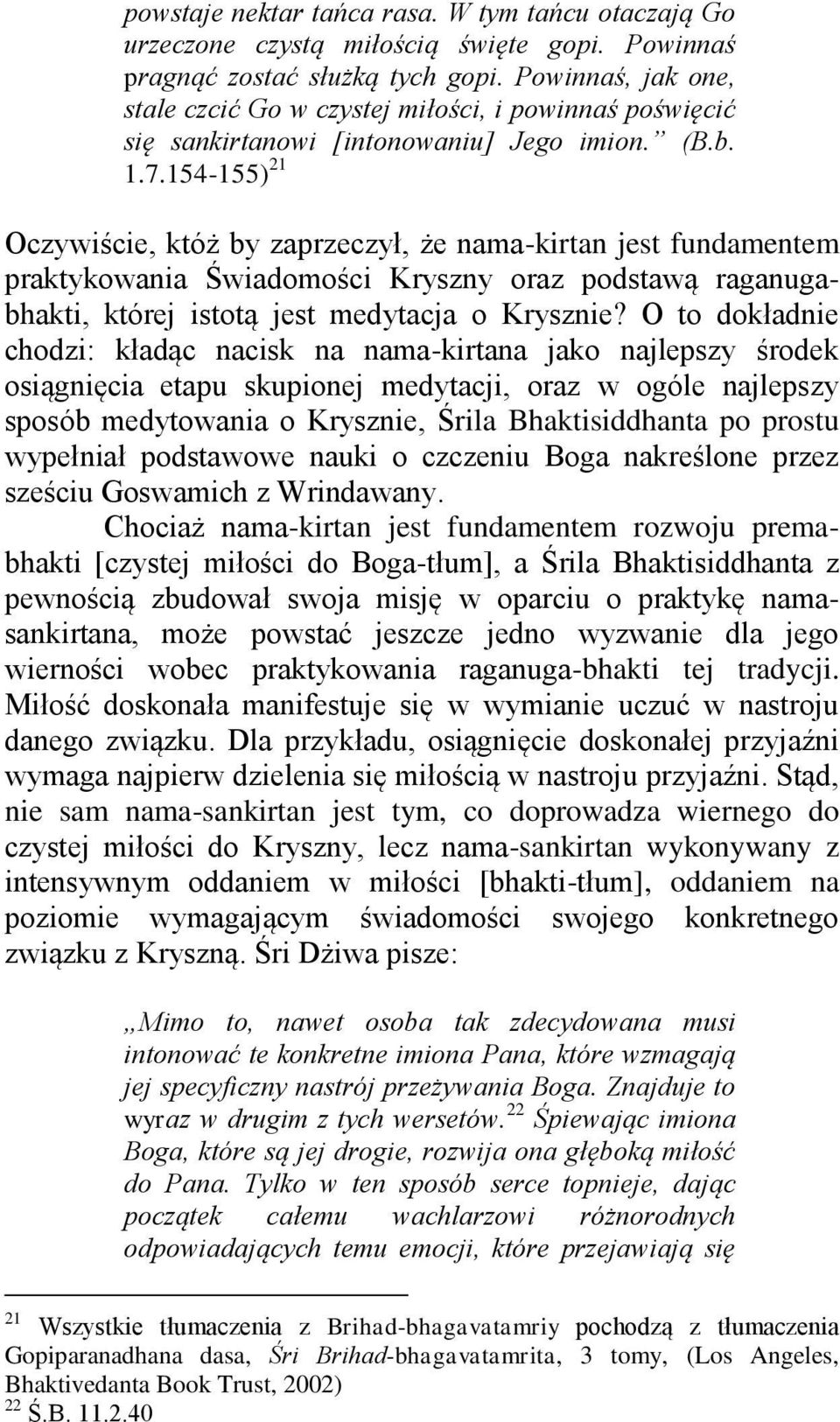 154-155) 21 Oczywiście, któż by zaprzeczył, że nama-kirtan jest fundamentem praktykowania Świadomości Kryszny oraz podstawą raganugabhakti, której istotą jest medytacja o Krysznie?