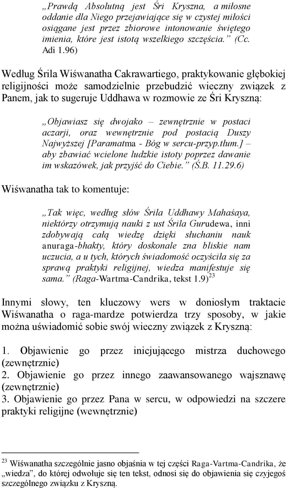 96) Według Śrila Wiśwanatha Cakrawartiego, praktykowanie głębokiej religijności może samodzielnie przebudzić wieczny związek z Panem, jak to sugeruje Uddhawa w rozmowie ze Śri Kryszną: Objawiasz się
