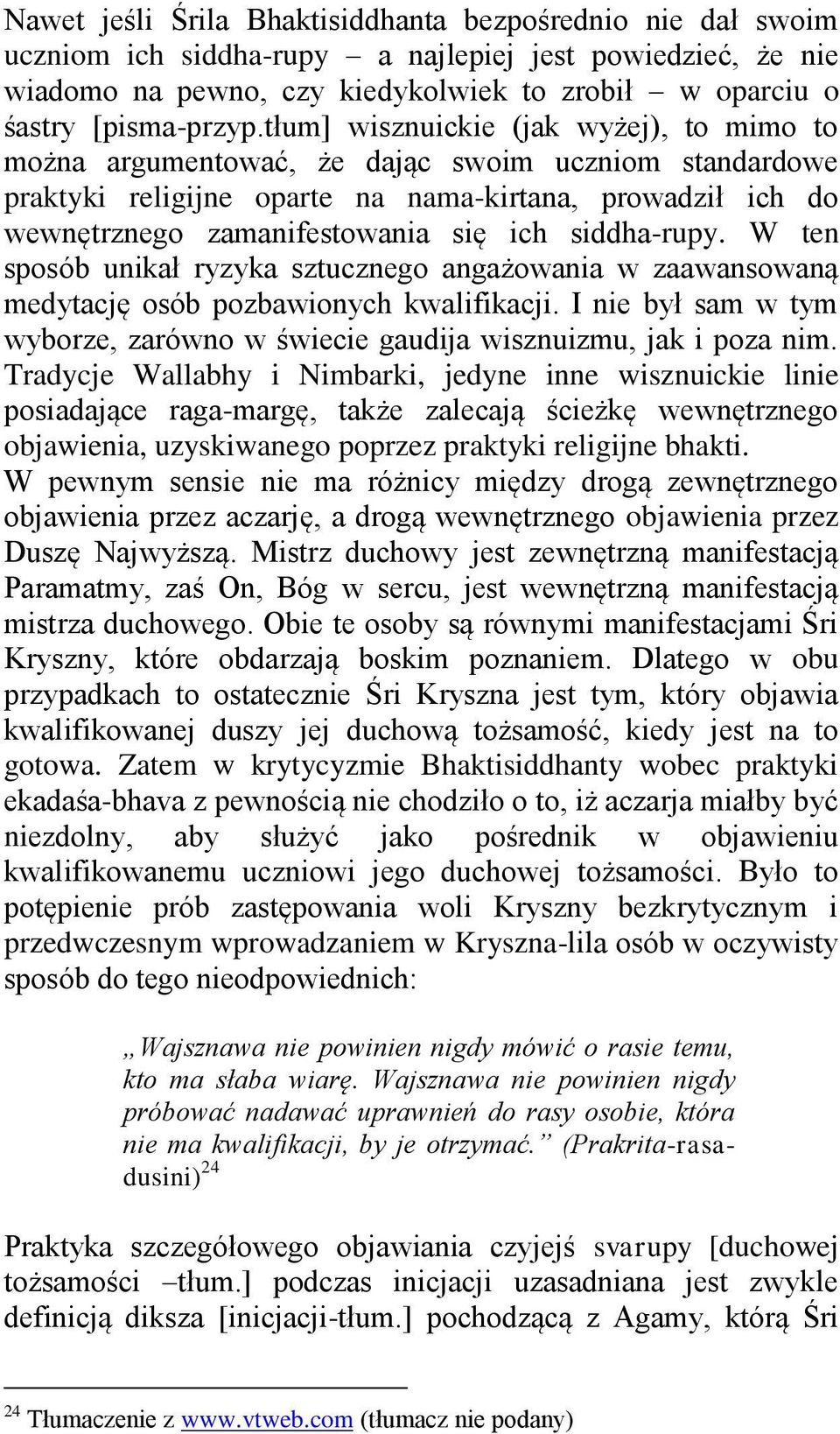 siddha-rupy. W ten sposób unikał ryzyka sztucznego angażowania w zaawansowaną medytację osób pozbawionych kwalifikacji.