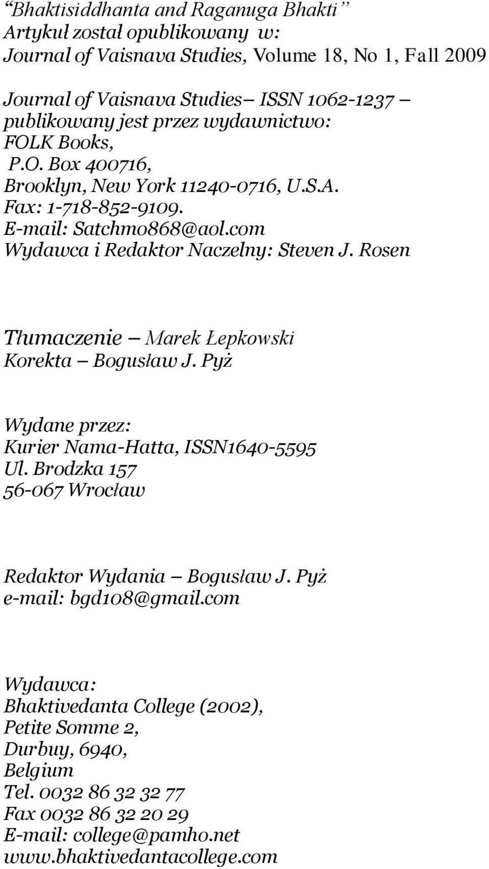 Rosen Tłumaczenie Marek Łepkowski Korekta Bogusław J. Pyż Wydane przez: Kurier Nama-Hatta, ISSN1640-5595 Ul. Brodzka 157 56-067 Wrocław Redaktor Wydania Bogusław J.
