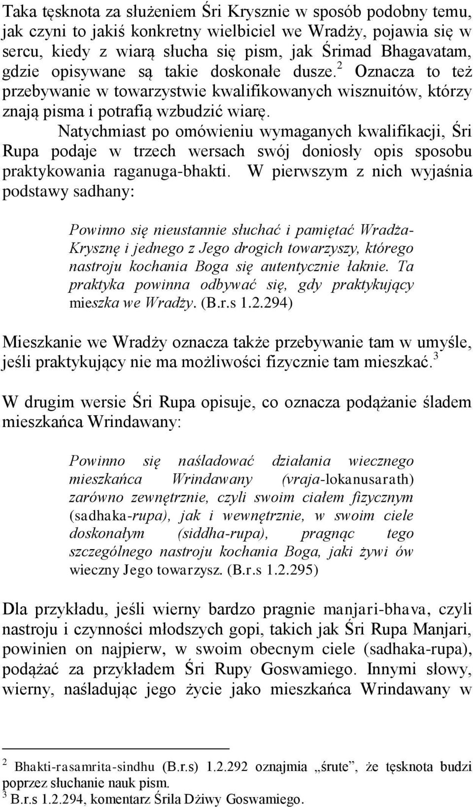 Natychmiast po omówieniu wymaganych kwalifikacji, Śri Rupa podaje w trzech wersach swój doniosły opis sposobu praktykowania raganuga-bhakti.