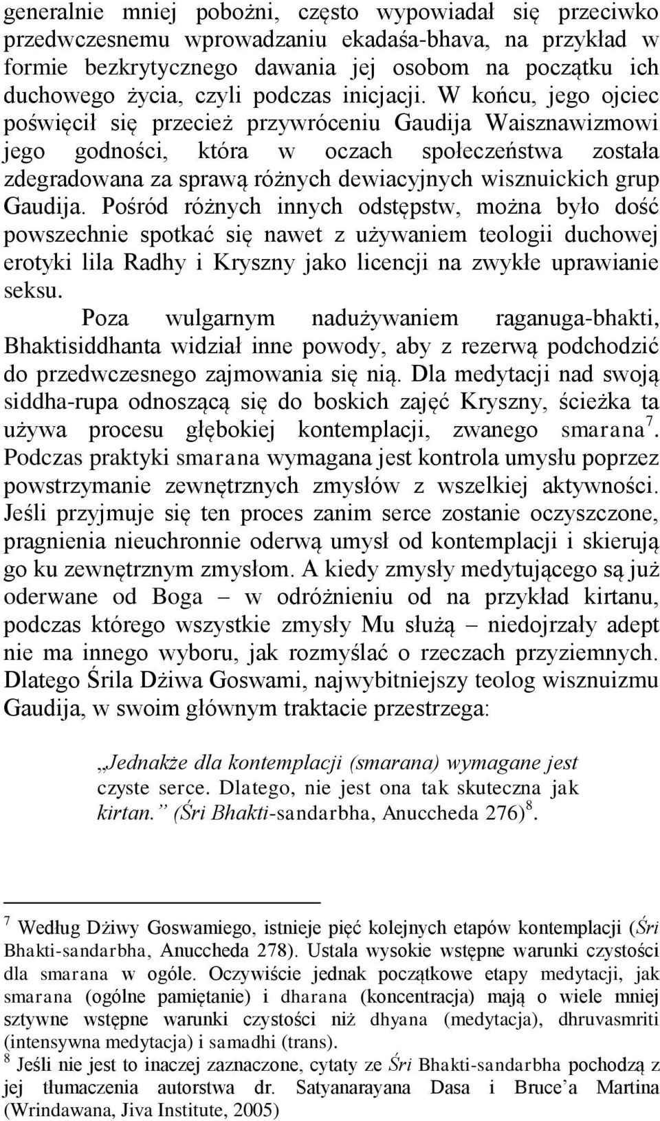 W końcu, jego ojciec poświęcił się przecież przywróceniu Gaudija Waisznawizmowi jego godności, która w oczach społeczeństwa została zdegradowana za sprawą różnych dewiacyjnych wisznuickich grup