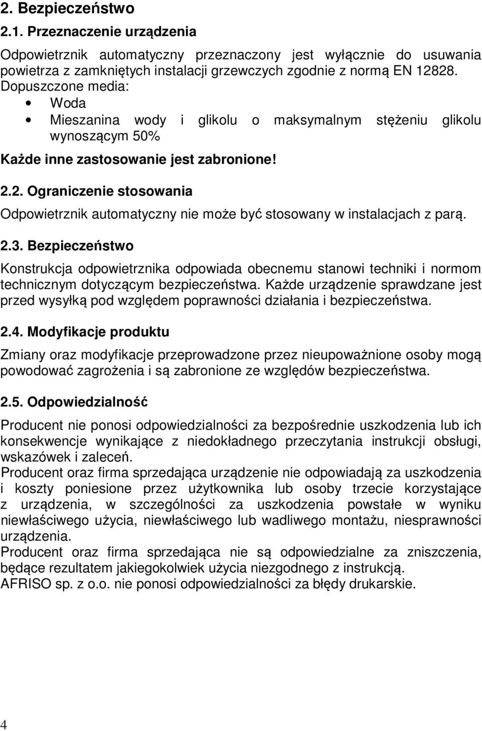 2. Ograniczenie stosowania Odpowietrznik automatyczny nie może być stosowany w instalacjach z parą. 2.3.