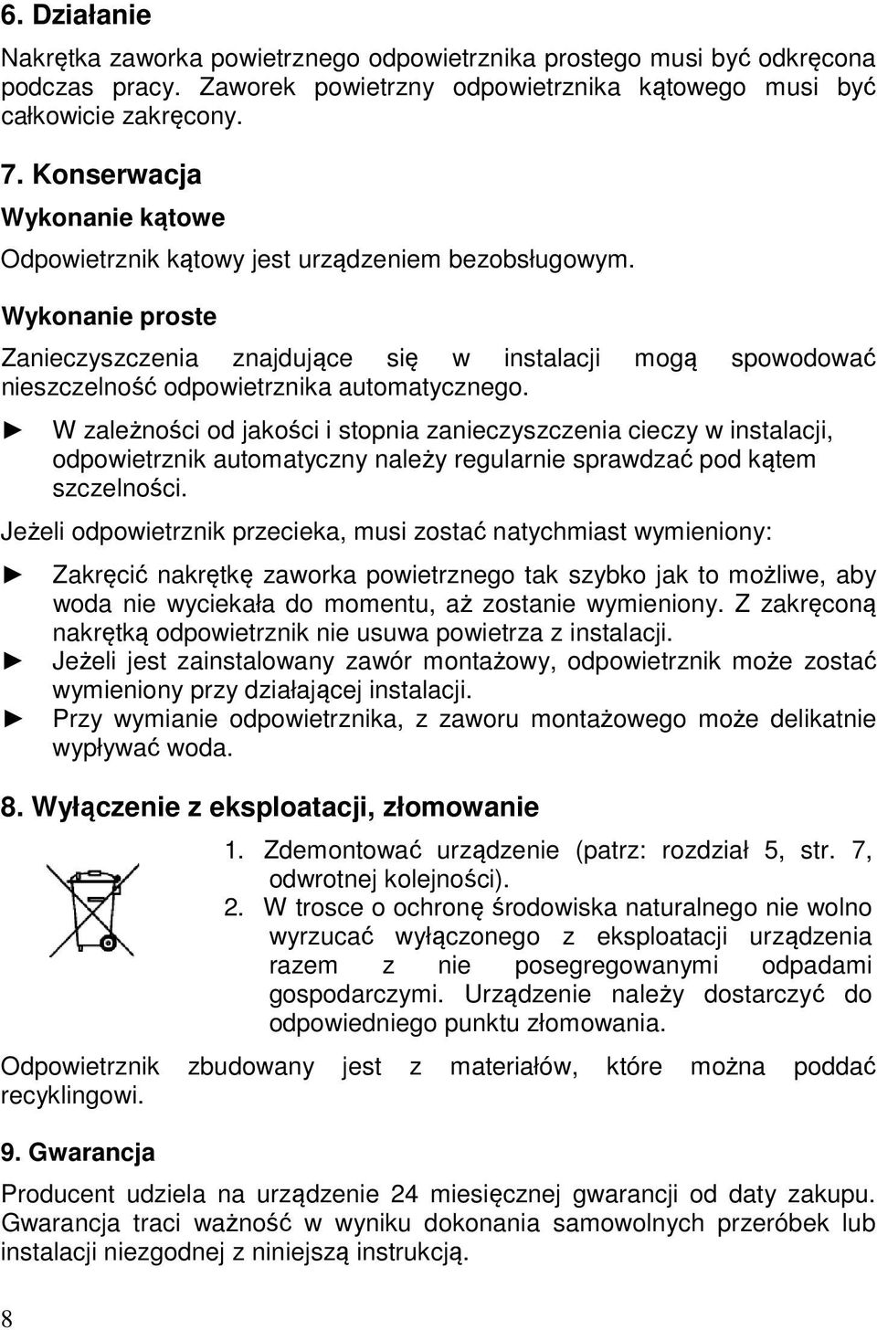 Wykonanie proste Zanieczyszczenia znajdujące się w instalacji mogą spowodować nieszczelność odpowietrznika automatycznego.