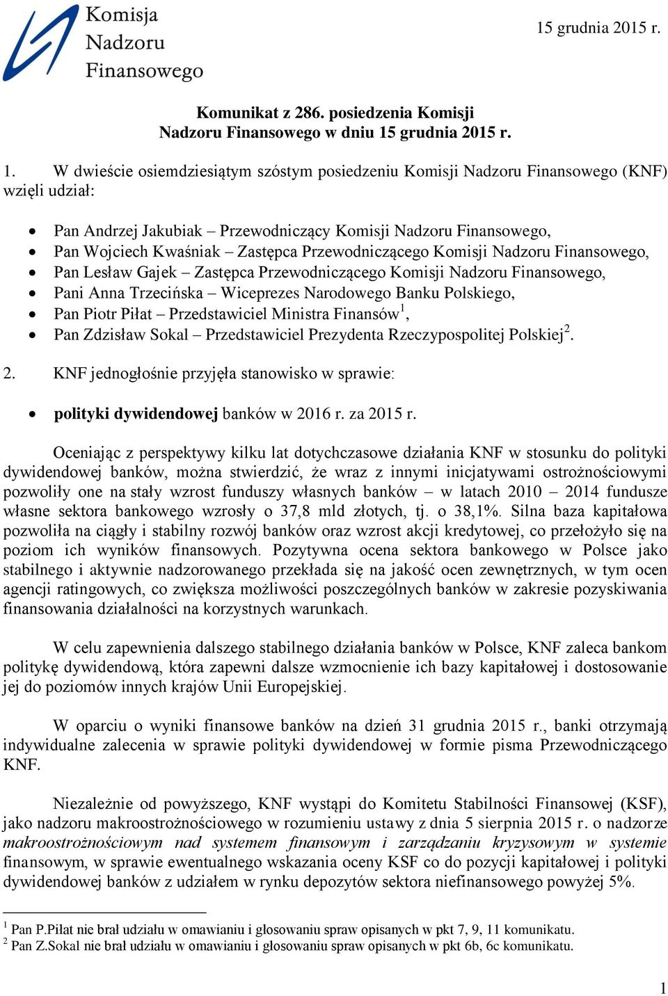 W dwieście osiemdziesiątym szóstym posiedzeniu Komisji Nadzoru Finansowego (KNF) wzięli udział: Pan Andrzej Jakubiak Przewodniczący Komisji Nadzoru Finansowego, Pan Wojciech Kwaśniak Zastępca