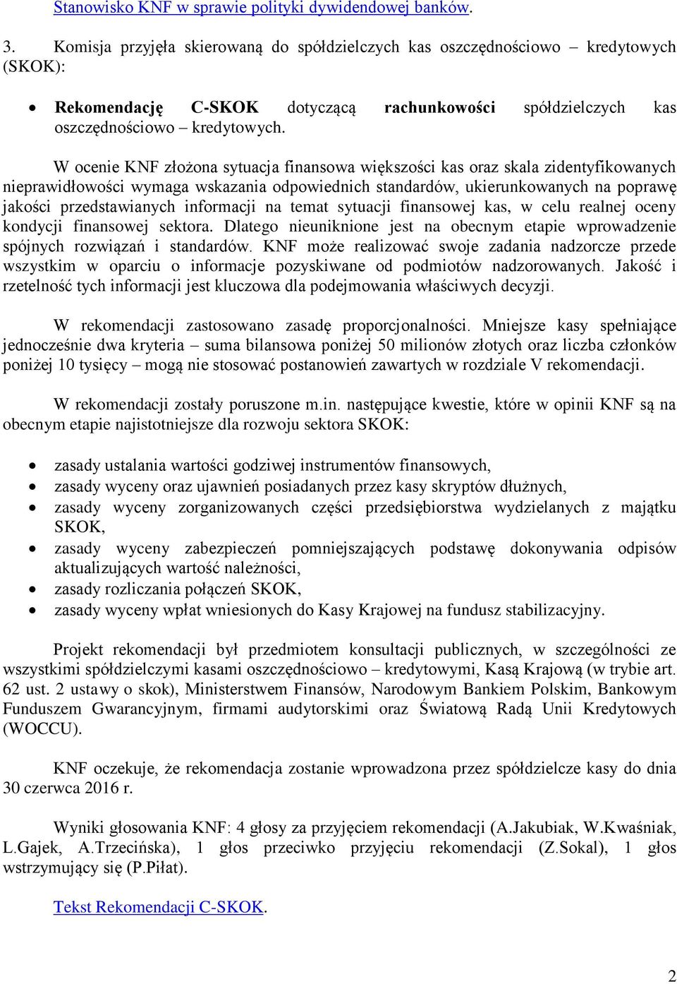 W ocenie KNF złożona sytuacja finansowa większości kas oraz skala zidentyfikowanych nieprawidłowości wymaga wskazania odpowiednich standardów, ukierunkowanych na poprawę jakości przedstawianych